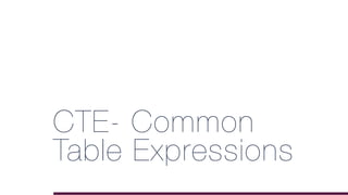 CTE- Common
Table Expressions
 