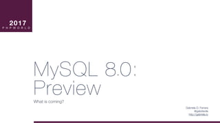 2017

P H P W O R L D
MySQL 8.0:
PreviewWhat is coming?
Gabriela D. Ferrara 
@gabidavila
http://gabriela.io
 