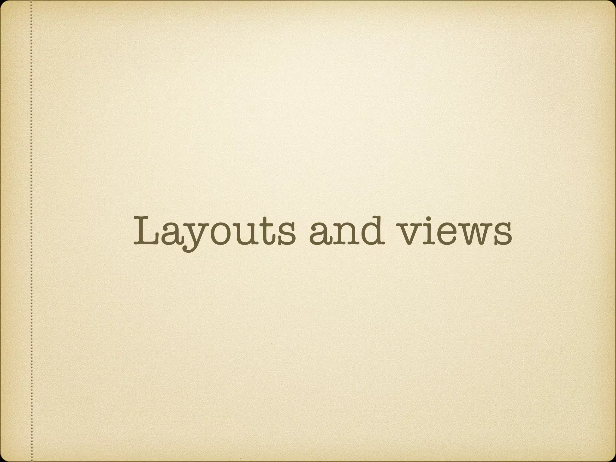 Layouts and views