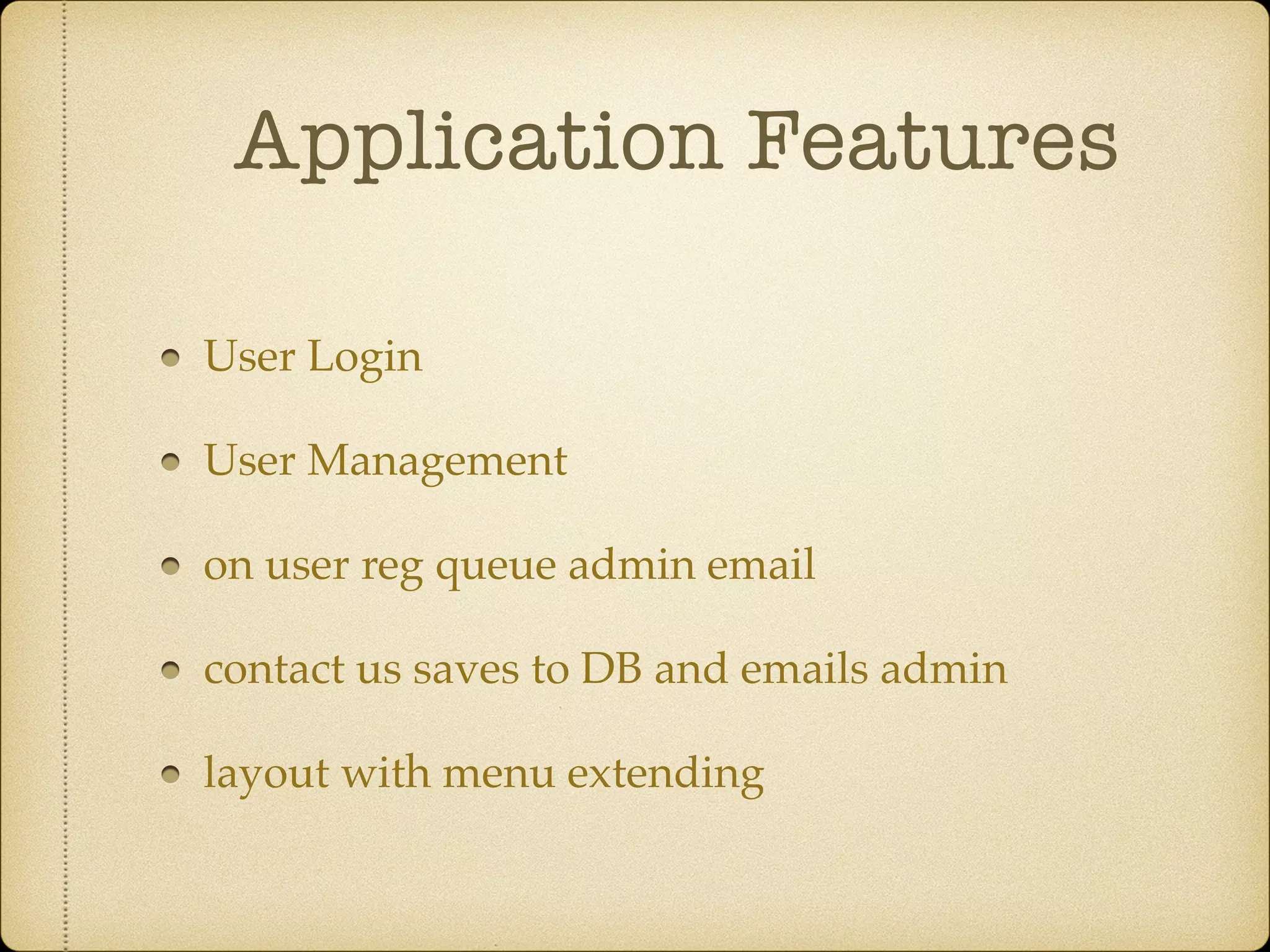 Application Features User Login User Management on user reg queue admin email contact us saves to DB and emails admin layout with menu extending