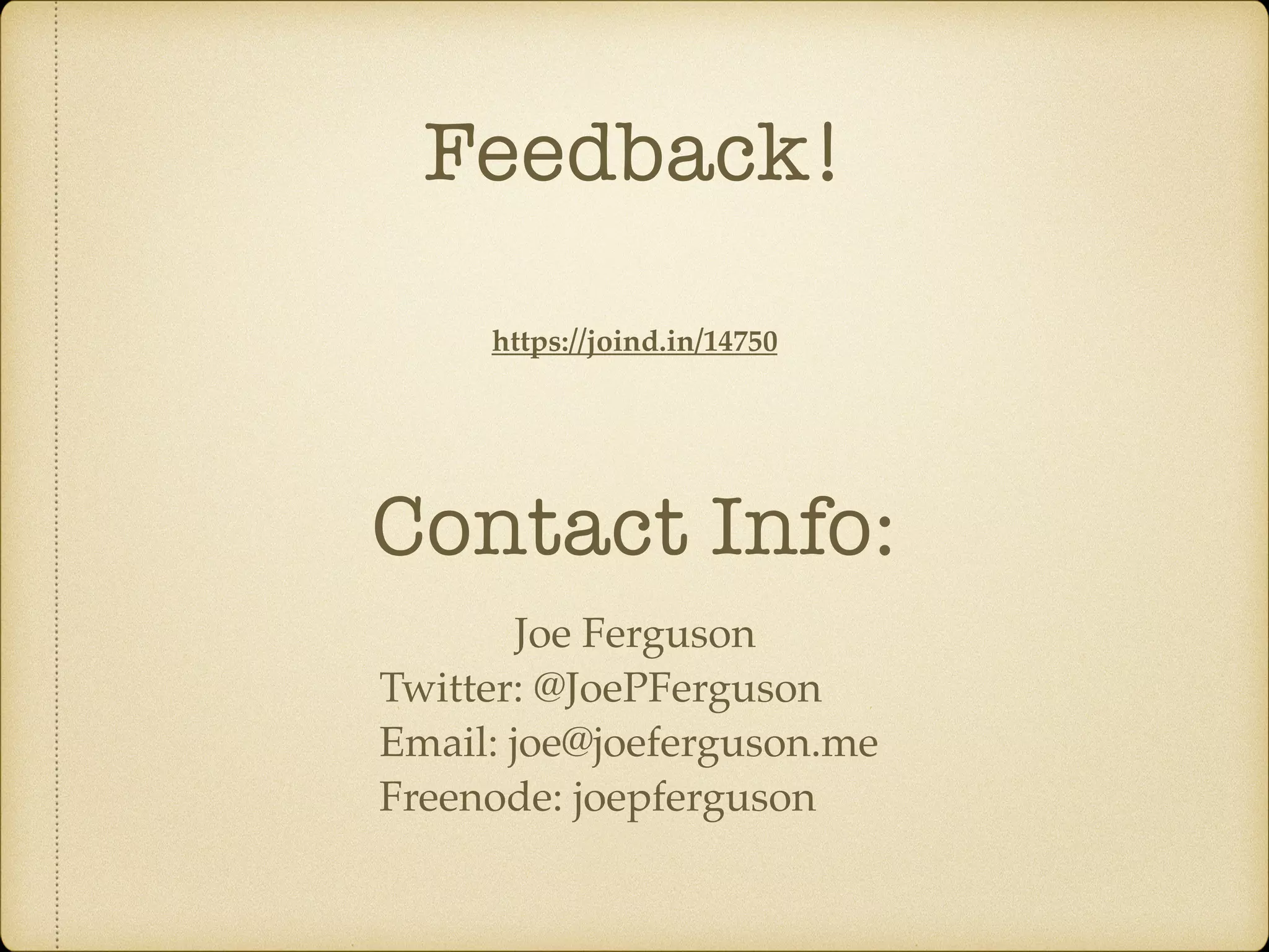Feedback! https://joind.in/14750 Joe Ferguson Twitter: @JoePFerguson Email: joe@joeferguson.me Freenode: joepferguson Contact Info:
