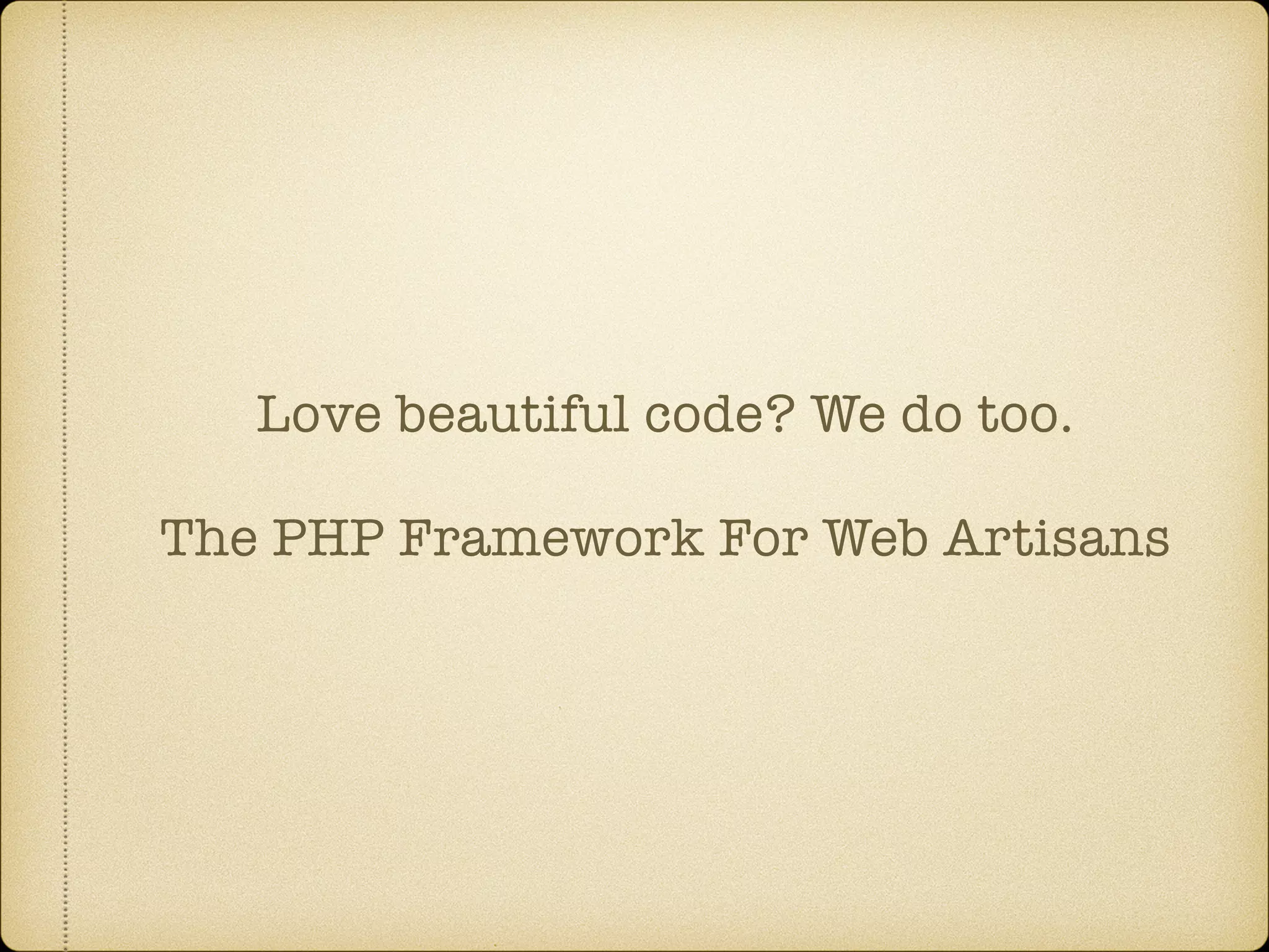 Love beautiful code? We do too. The PHP Framework For Web Artisans