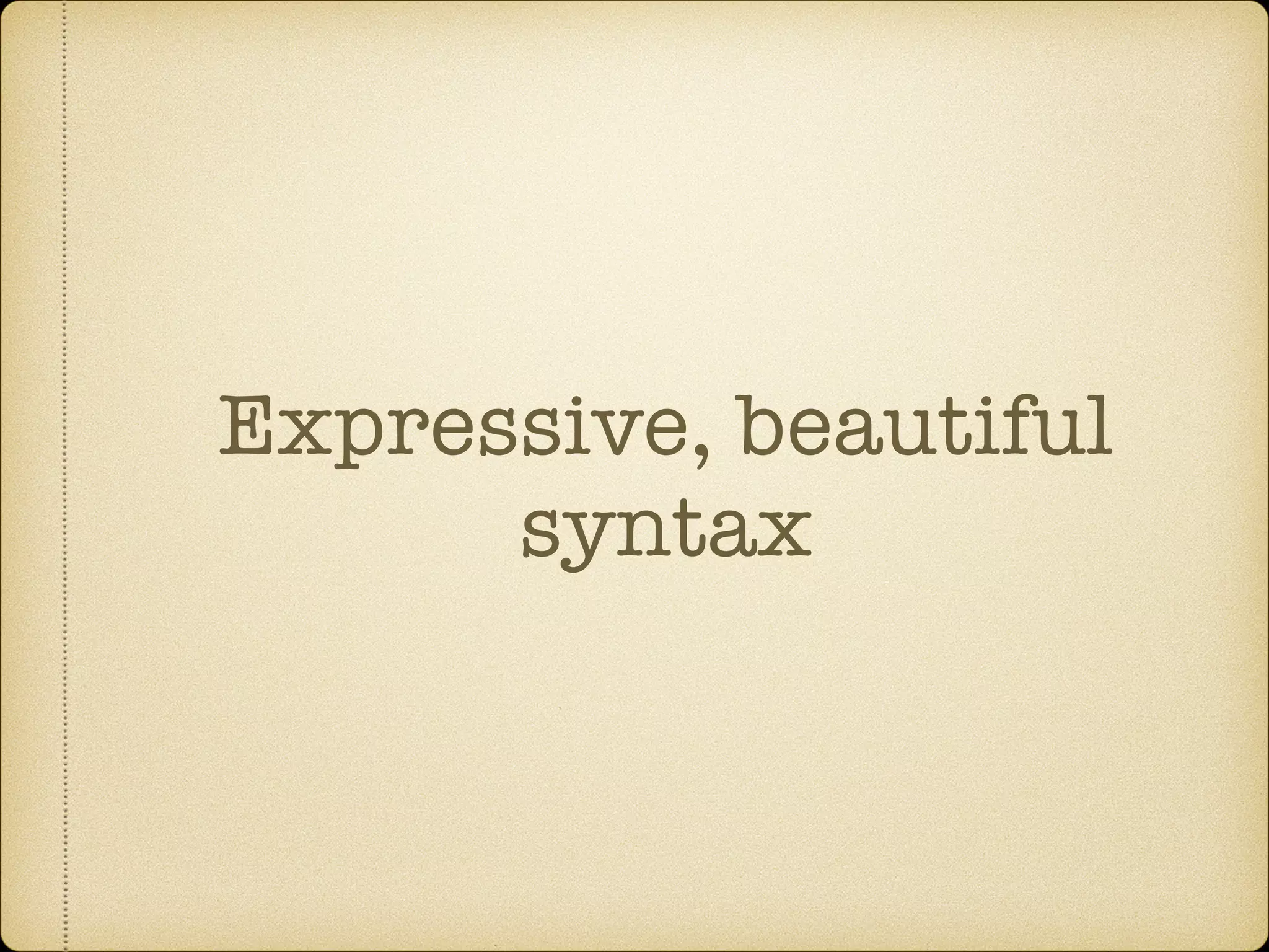 Expressive, beautiful syntax