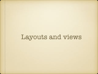 Layouts and views
 