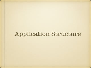 Application Structure
 