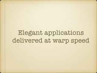 Elegant applications
delivered at warp speed
 