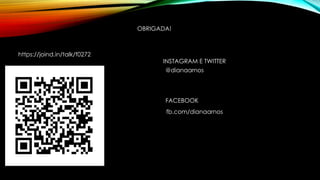 OBRIGADA!
https://joind.in/talk/f0272
@dianaarnos
INSTAGRAM E TWITTER
FACEBOOK
fb.com/dianaarnos
 