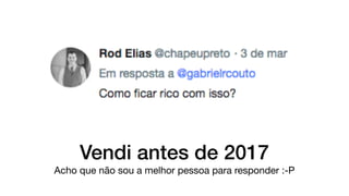 Vendi antes de 2017
Acho que não sou a melhor pessoa para responder :-P
 