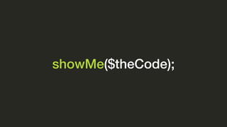 showMe($theCode);
 