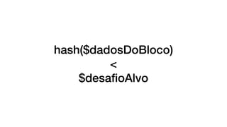 hash($dadosDoBloco)
<
$desaﬁoAlvo
 
