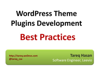 WordPress Theme
 Plugins Development
        Best Practices
http://tareq.weDevs.com              Tareq Hasan
@tareq_cse
  ...