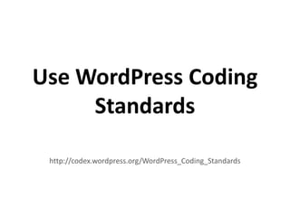 Use WordPress Coding
     Standards

 http://codex.wordpress.org/WordPress_Coding_Standards
 