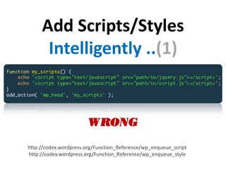 Add Scripts/Styles
      Intelligently ..(1)


                        WRONG
http://codex.wordpress.org/Function_Reference...