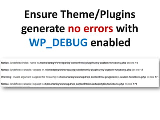Ensure Theme/Plugins
generate no errors with
  WP_DEBUG enabled
 