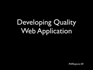 Developing Quality
 Web Application



               PHPExperts 09
 