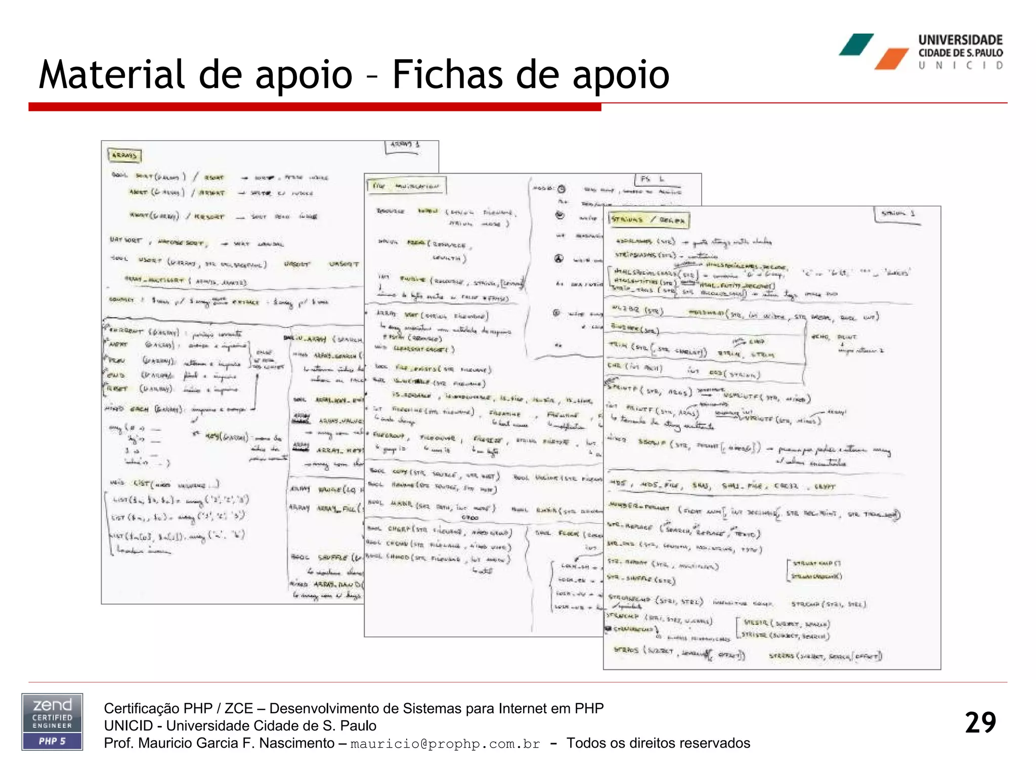 Material de apoio – Fichas de apoio Certificação PHP / ZCE – Desenvolvimento de Sistemas para Internet em PHP UNICID -  Universidade Cidade de S. Paulo Prof. Mauricio Garcia F. Nascimento –  [email_address]  -  Todos os direitos reservados 