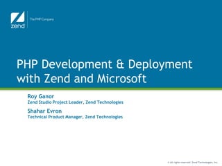 PHP Development & Deploymentwith Zend and Microsoft Roy GanorZend Studio Project Leader, Zend Technologies Shahar EvronTechnical Product Manager, Zend Technologies 