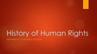 History of Human Rights
PREPARED BY: GOROSPE & LACSON

 
