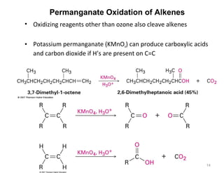 Permanganate Oxidation of Alkenes
• Oxidizing reagents other than ozone also cleave alkenes
• Potassium permanganate (KMnO4) can produce carboxylic acids
and carbon dioxide if H’s are present on C=C
14
 