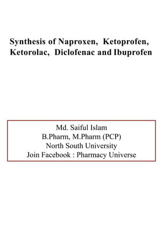 Md. Saiful Islam
B.Pharm, M.Pharm (PCP)
North South University
Join Facebook : Pharmacy Universe
Synthesis of Naproxen, Ketoprofen,
Ketorolac, Diclofenac and Ibuprofen
 