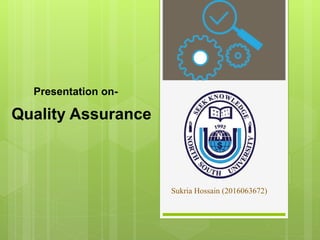 Sukria Hossain (2016063672)
Presentation on-
Quality Assurance
 