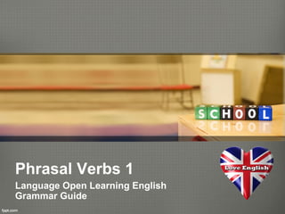 Phrasal Verbs 1
Language Open Learning English
Grammar Guide
 