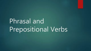 Phrasal and
Prepositional Verbs
 