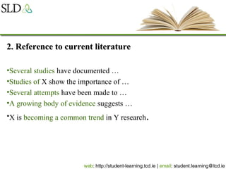 2. Reference to current literature2. Reference to current literature
•Several studies have documented …
•Studies of X show the importance of …
•Several attempts have been made to …
•A growing body of evidence suggests …
•X is becoming a common trend in Y research.
 