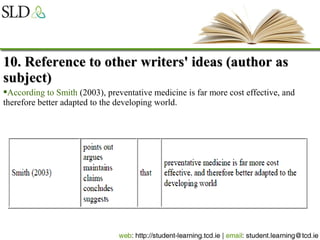 10. Reference to other writers' ideas (author as10. Reference to other writers' ideas (author as
subject)subject)
According to Smith (2003), preventative medicine is far more cost effective, and
therefore better adapted to the developing world.
 