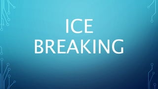 ICE
BREAKING
 