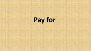 Pay for
 