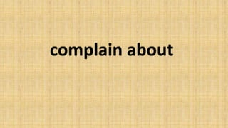 complain about
 