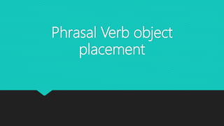 Phrasal Verb object
placement
 