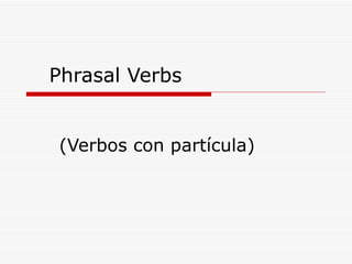 Phrasal Verbs (Verbos con partícula) 