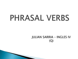   PHRASAL VERBS JULIAN SARRIA – INGLES IV (Q) 