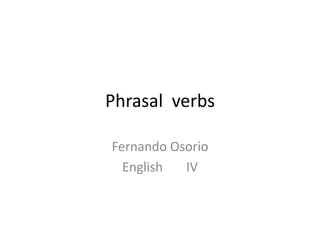 Phrasalverbs Fernando Osorio  English 	IV 