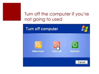 Turn off the computer if you’re not going to used