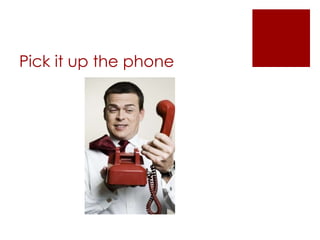 Pick it up the phone