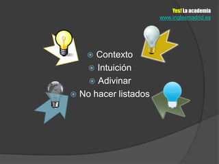Yes! La academia
                      www.inglesmadrid.es




     Contexto
    Intuición
     Adivinar
 No hacer listados
 