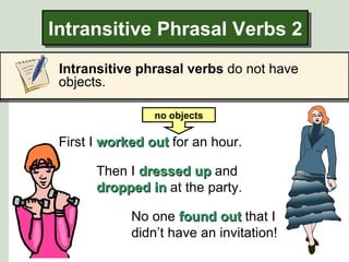 Intransitive Phrasal Verbs 2
 Intransitive phrasal verbs do not have
 objects.

                 no objects

 First I work...