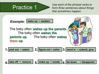 Use each of the phrasal verbs to
       Practice 1                        form three sentences about things
              ...