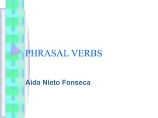 PHRASAL VERBS

Aida Nieto Fonseca
 