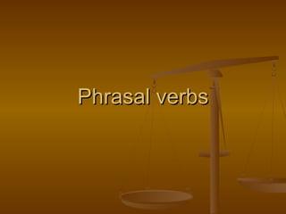 Phrasal verbsPhrasal verbs
 