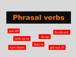 Phrasal verbs
put off
look up to
turn down

break out
do up

take in

get out of

 