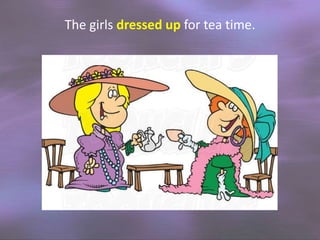 The girls dressed up for tea time.

 