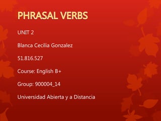 UNIT 2
Blanca Cecilia Gonzalez
51.816.527
Course: English B+
Group: 900004_14
Universidad Abierta y a Distancia
 