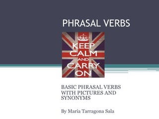 PHRASAL VERBS
BASIC PHRASAL VERBS
WITH PICTURES AND
SYNONYMS
By Maria Tarragona Sala
 