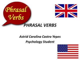 PHRASAL VERBS
Astrid Carolina Castro Yepes
Psychology Student
 