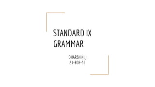 STANDARD IX
GRAMMAR
DHARSHINI.J
21-EDE-35
 