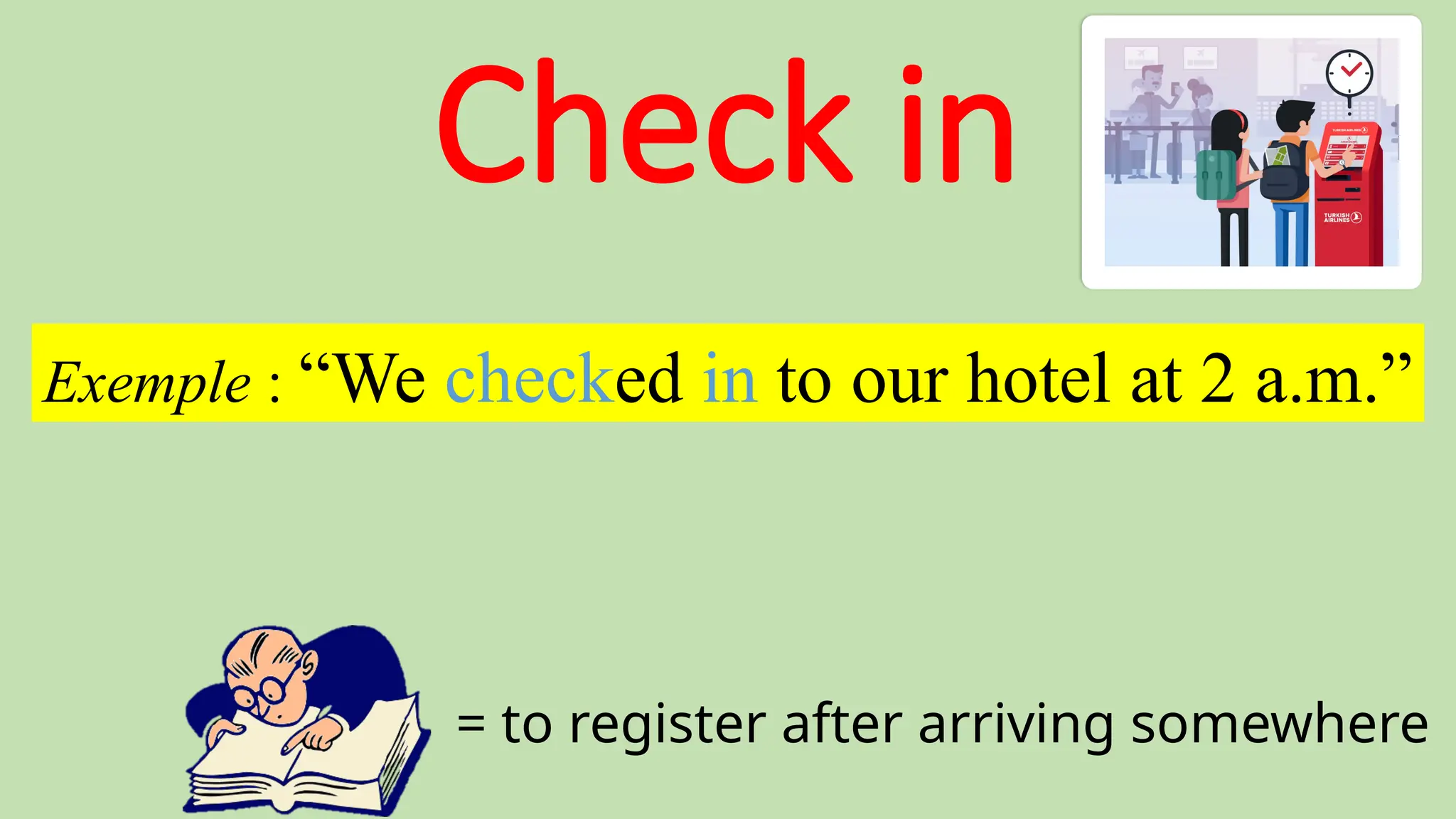 Check in
= to register after arriving somewhere
Exemple : “We checked in to our hotel at 2 a.m.”
 